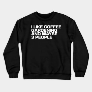I Like Coffee Gardening & Maybe 3 People Crewneck Sweatshirt